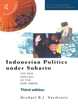Indonesian Politics Under Suharto: The Rise and Fall of the New Order by Vatikiotis, Michael R. J.