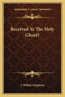 Received Ye the Holy Ghost? by Chapman, J. Wilbur