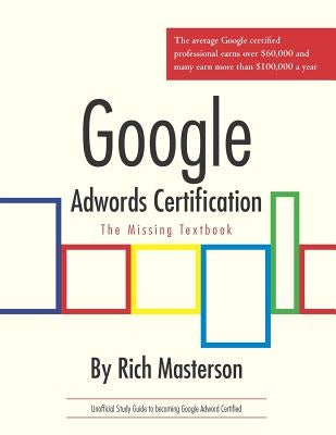 Google Adwords Certification Study Guide: The Missing Textbook by Masterson, Rich