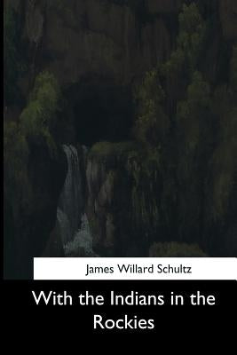 With the Indians in the Rockies by Schultz, James Willard
