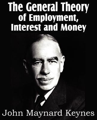 The General Theory of Employment, Interest and Money by Keynes, John Maynard