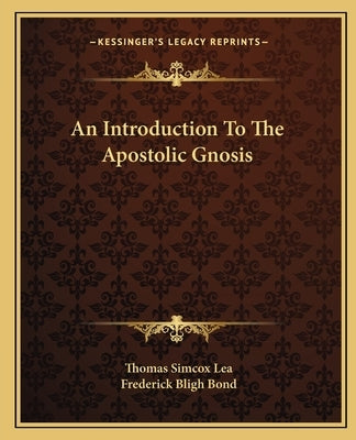 An Introduction to the Apostolic Gnosis by Lea, Thomas Simcox
