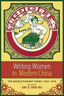 Writing Women in Modern China: The Revolutionary Years, 1936-1976 by Dooling, Amy