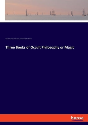 Three Books of Occult Philosophy or Magic by Morley, Henry
