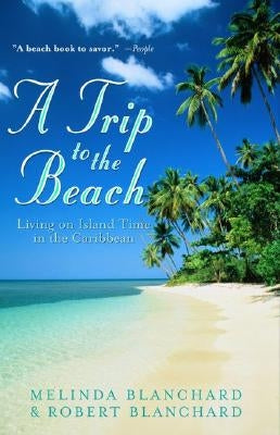 A Trip to the Beach: Living on Island Time in the Caribbean by Blanchard, Melinda