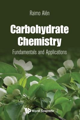Carbohydrate Chemistry: Fundamentals and Applications by Alen, Raimo
