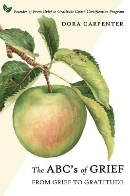 The ABC's of Grief: From Grief to Gratitude by Carpenter, Dora