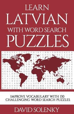 Learn Latvian with Word Search Puzzles: Learn Latvian Language Vocabulary with Challenging Word Find Puzzles for All Ages by Solenky, David