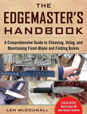 The Edgemaster's Handbook: A Comprehensive Guide to Choosing, Using, and Maintaining Fixed-Blade and Folding Knives by McDougall, Len