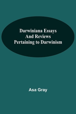 Darwiniana Essays And Reviews Pertaining To Darwinism by Asa Gray