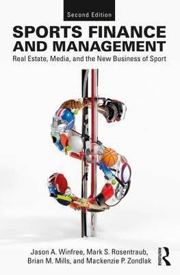 Sports Finance and Management: Real Estate, Media, and the New Business of Sport, Second Edition by Winfree, Jason A.