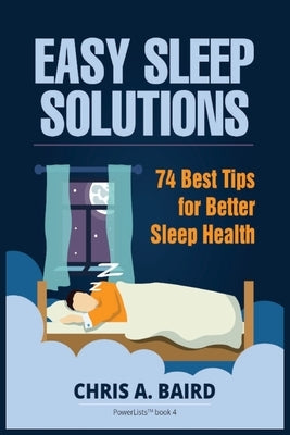Sleep: Easy Sleep Solutions: 74 Best Tips for Better Sleep Health: How to Deal With Sleep Deprivation Issues Without Drugs Bo by Baird, Chris a.