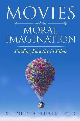 Movies and the Moral Imagination: Finding Paradise in Films by Turley, Steve