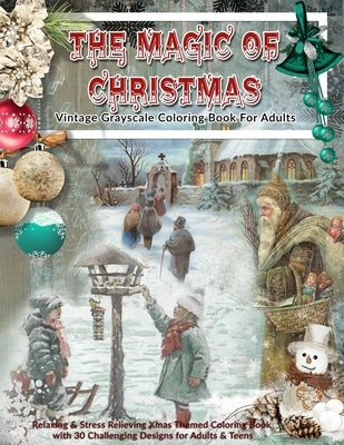 The Magic Of Christmas: Vintage Grayscale Coloring Book For Adults: Relaxing & Stress Relieving Xmas Themed Grayscale Coloring Book with 30 Ch by Greham, Rose