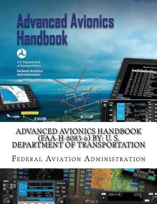 Advanced Avionics Handbook (FAA-H-8083-6) By: U. S. Department of Transportation by Administration, Federal Aviation