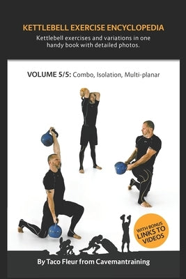 Kettlebell Exercise Encyclopedia VOL. 5: Kettlebell combos, isolation, and multi-planar exercise variations by Fleur, Taco