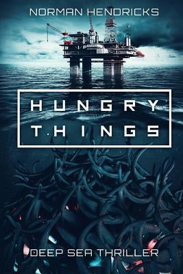 Hungry Things: A Deep Sea Thriller by Hendricks, Norman