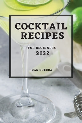 Cocktail Recipes 2022: For Beginners by Guerra, Juan