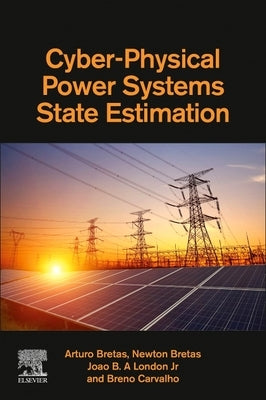 Cyber-Physical Power Systems State Estimation by Bretas, Arturo
