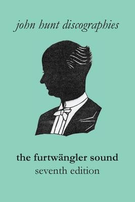 The Furtwängler Sound. The Discography of Wilhelm Furtwängler. Seventh Edition. [Furtwaengler / Furtwangler]. by Hunt, John