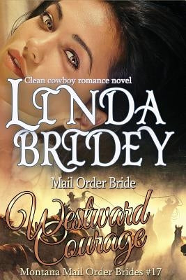 Mail Order Bride - Westward Courage: Clean Historical Cowboy Romance Novel by Bridey, Linda