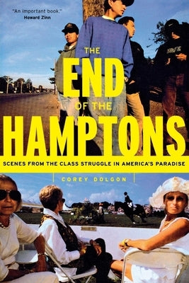 The End of the Hamptons: Scenes from the Class Struggle in America's Paradise by Dolgon, Corey