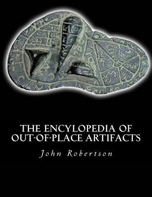 The Encylopedia of Out-of-Place Artifacts by Robertson Jr, John C.