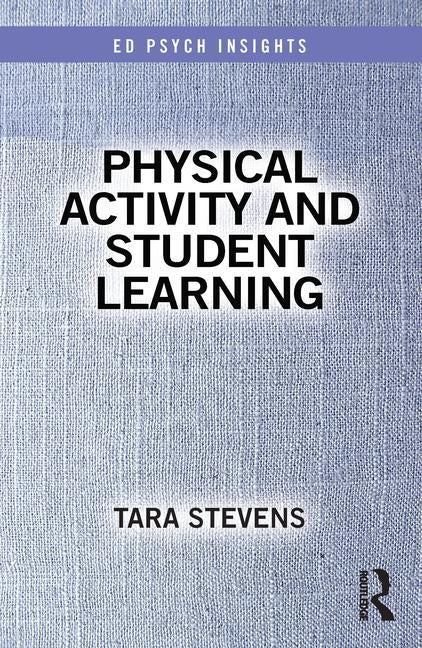 Physical Activity and Student Learning by Stevens, Tara