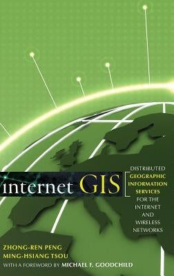 Internet GIS: Distributed Geographic Information Services for the Internet and Wireless Networks by Peng, Zhong-Ren