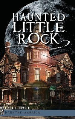 Haunted Little Rock by Howell, Linda L.