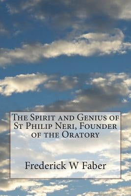 The Spirit and Genius of St Philip Neri, Founder of the Oratory by Faber, Frederick W.