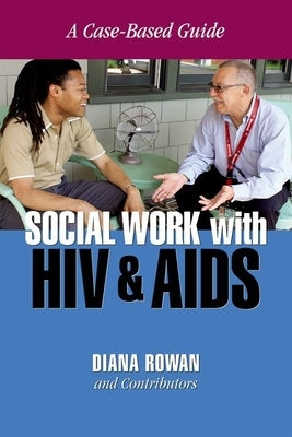 Social Work with HIV and AIDS: A Case-Based Guide by Rowan, Diana