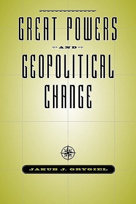 Great Powers and Geopolitical Change by Grygiel, Jakub J.