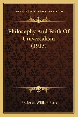 Philosophy And Faith Of Universalism (1913) by Betts, Frederick William