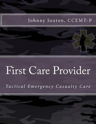 First Care Provider: Tactical Emergency Casualty Care by Sexton Ccemt-, Johnny