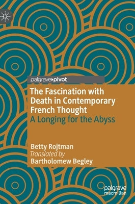The Fascination with Death in Contemporary French Thought: A Longing for the Abyss by Rojtman, Betty