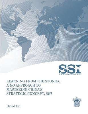 Learning from the Stones: A Go Approach to Mastering China's Strategic Concept, Shi by Lai, David