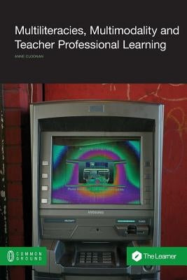 Multiliteracies, Multimodality and Teacher Professional Learning by Cloonan, Anne