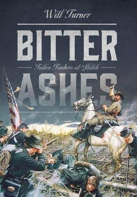 Bitter Ashes: Fallen Timbers at Shiloh by Turner, Will