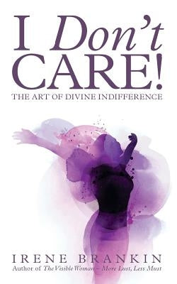 I Don't Care: The Art of Divine Indifference by Brankin, Irene