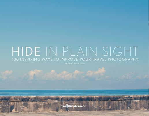 Hide in Plain Sight: 100 Inspiring Ways to Improve Your Travel Photography by Lennartsson, Jens