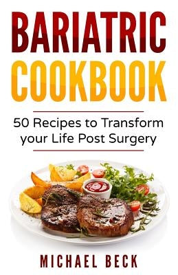 Bariatric Cookbook: 50 Recipes to Transform Your Life Post-Surgery by Beck, Michael