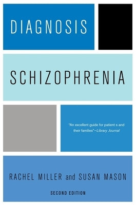 Diagnosis: Schizophrenia: A Comprehensive Resource for Consumers, Families, and Helping Professionals, Second Edition by Miller, Rachel