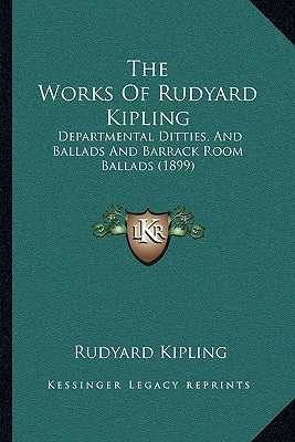 The Works Of Rudyard Kipling: Departmental Ditties, And Ballads And Barrack Room Ballads (1899) by Kipling, Rudyard