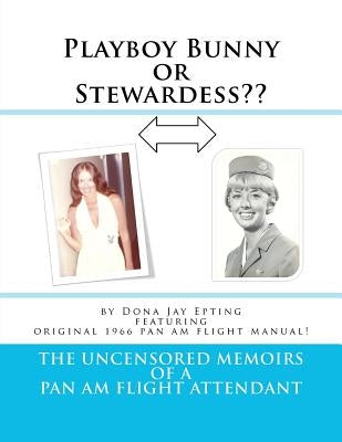 Playboy Bunny or Stewardess: The Uncensored Memoirs of a Pan Am Flight Attendant by Epting, Dona Jay