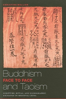 Buddhism and Taoism Face to Face: Scripture, Ritual, and Iconographic Exchange in Medieval China by Mollier, Christine