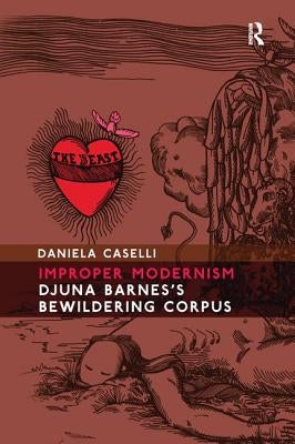 Improper Modernism: Djuna Barnes's Bewildering Corpus by Caselli, Daniela