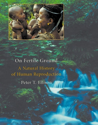 On Fertile Ground: A Natural History of Human Reproduction by Ellison, Peter T.
