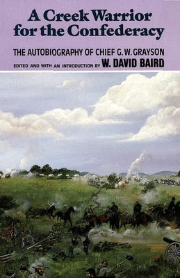 A Creek Warrior for the Confederacy: The Autobiography of Chief G. W. Graysonvolume 189 by Grayson, G. W.