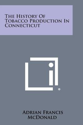 The History of Tobacco Production in Connecticut by McDonald, Adrian Francis